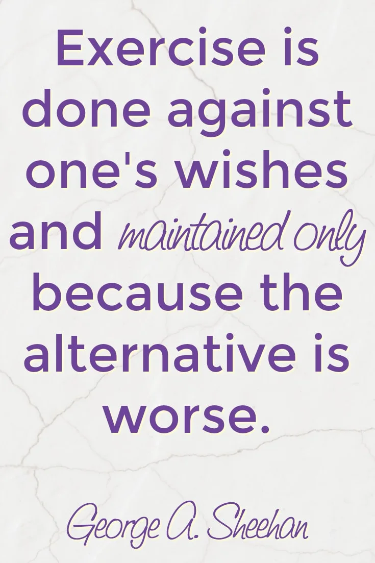 Fitness quote - Exercise is done against one's wishes and maintained only because the alternative is worse.