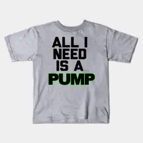 All I Need is a Pump Shirt