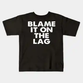 Blame it on the Lag Shirt
